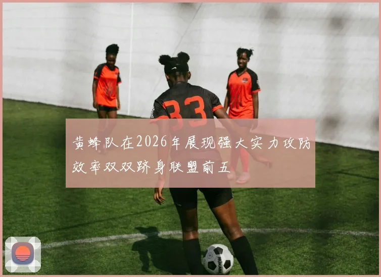 黄蜂队在2026年展现强大实力攻防效率双双跻身联盟前五
