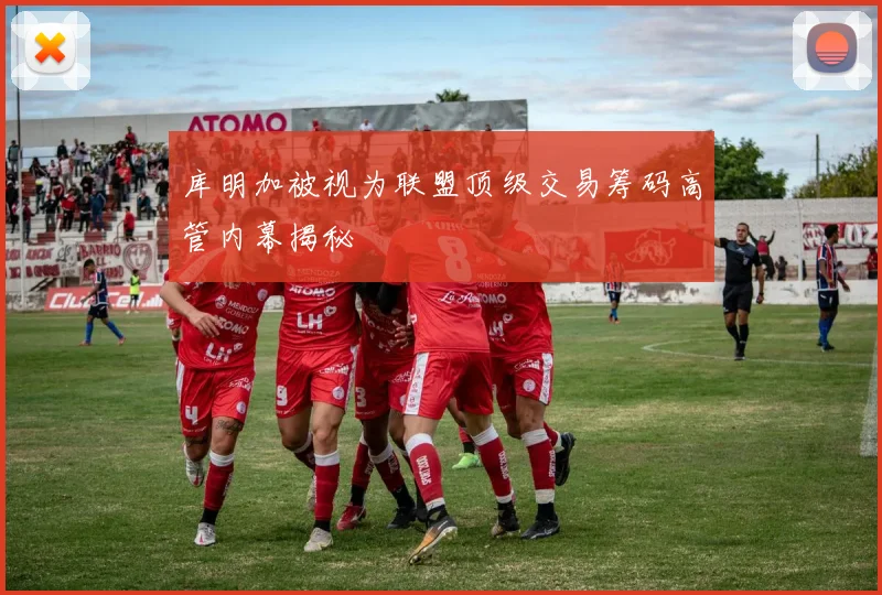 库明加被视为联盟顶级交易筹码高管内幕揭秘