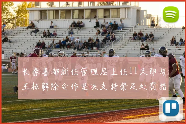 长春喜都新任管理层上任11天即与王栋解除合作坚决支持禁足处罚措施