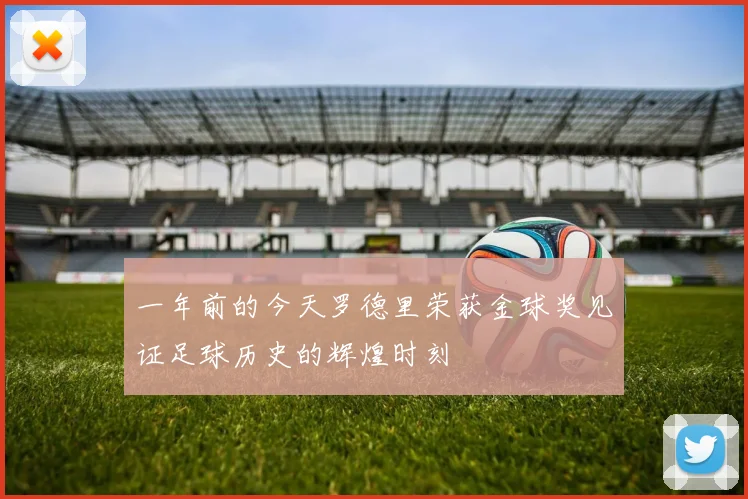 一年前的今天罗德里荣获金球奖见证足球历史的辉煌时刻