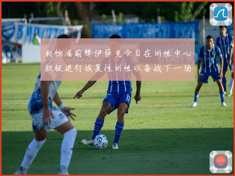 利物浦前锋伊萨克今日在训练中心积极进行恢复性训练以备战下一场比赛